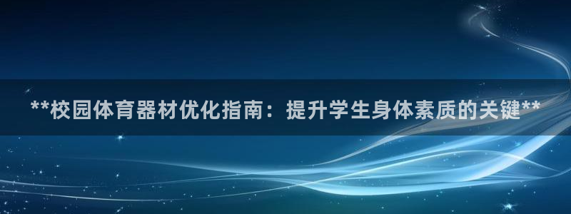 耀世娛樂老板叫什么：**校園體育器材優(yōu)化指南：提升學(xué)